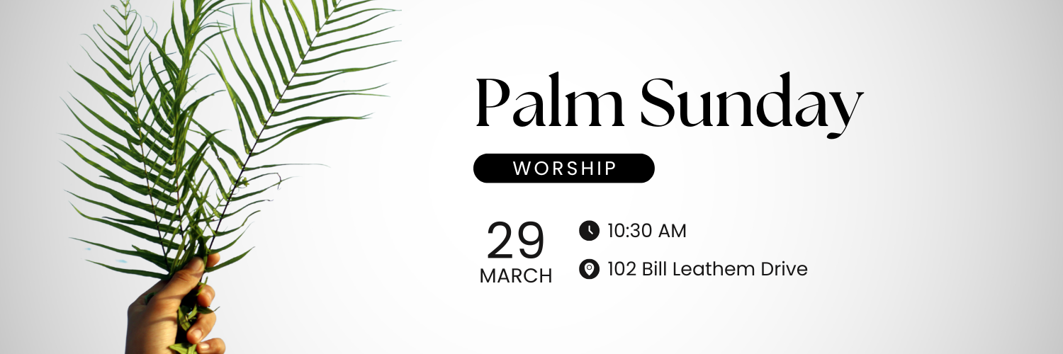 Palm Sunday. Sunday March 29, 2026 | 10:30am | 102 Bill Leathem Drive